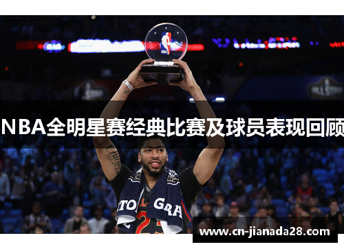 NBA全明星赛经典比赛及球员表现回顾