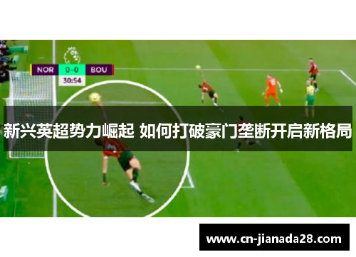 新兴英超势力崛起 如何打破豪门垄断开启新格局