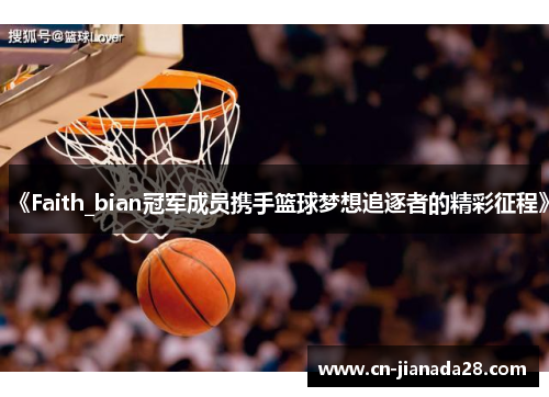 《Faith_bian冠军成员携手篮球梦想追逐者的精彩征程》