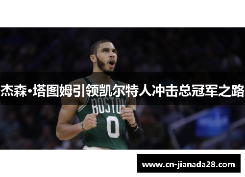 杰森·塔图姆引领凯尔特人冲击总冠军之路