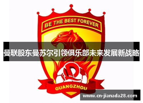 曼联股东曼苏尔引领俱乐部未来发展新战略