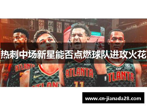 热刺中场新星能否点燃球队进攻火花